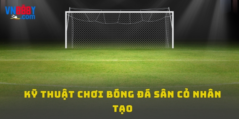 Kỹ thuật chơi bóng đá sân cỏ nhân tạo Kỹ thuật chơi bóng đá sân cỏ nhân tạo